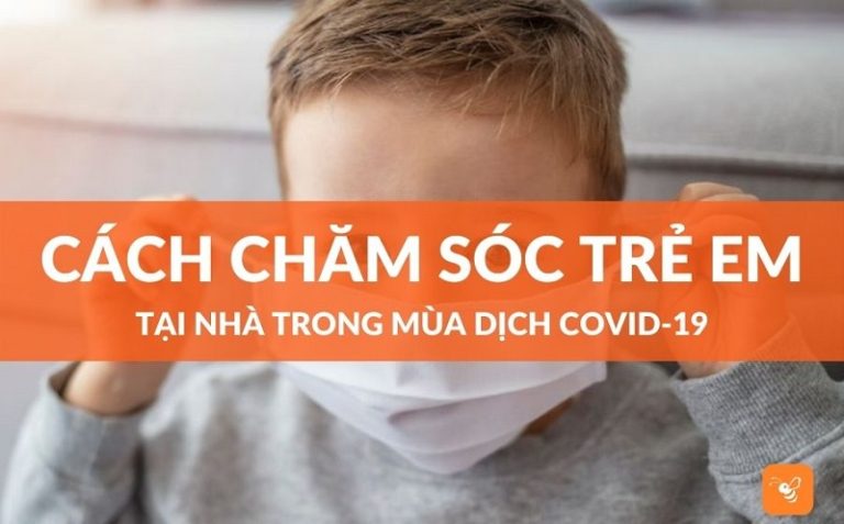 Cách chăm sóc trẻ tại nhà mùa Covid-19 bố mẹ nên biết