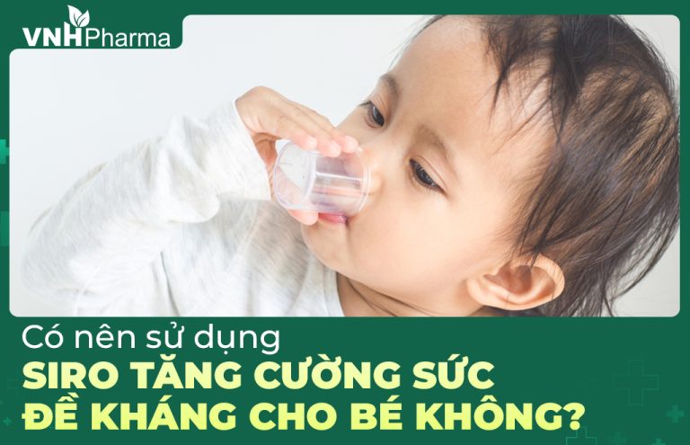Có nên sử dụng siro tăng cường sức đề kháng cho bé không?