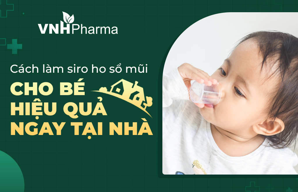 3 Cách làm siro ho sổ mũi cho bé hiệu quả ngay tại nhà - Công Ty Cổ Phần Thảo Dược Thiên Nhiên Việt Nam - VNH Pharma