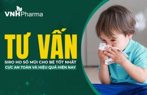 (TƯ VẤN) Siro ho sổ mũi cho bé tốt nhất cực an toàn và hiệu quả hiện nay