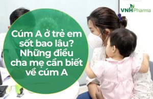 Cúm a ở trẻ sốt bao lâu? Những điều cha mẹ cần biết về cúm A