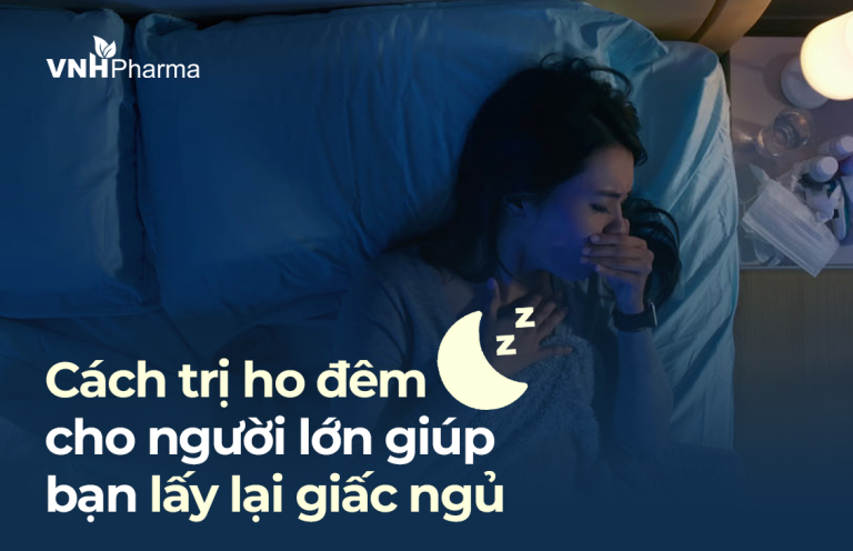 Cách trị ho về đêm cho người lớn giúp bạn lấy lại giấc ngủ