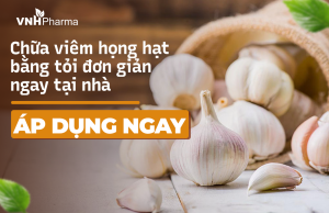 Chữa viêm họng hạt bằng tỏi đơn giản ngay tại nhà ÁP DỤNG NGAY