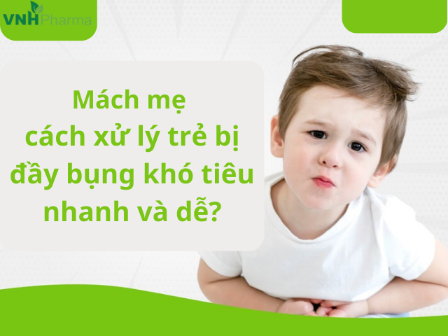 Mách mẹ cách xử lý trẻ bị đầy bụng khó tiêu nhanh và dễ