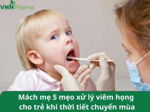 Mách mẹ 5 mẹo xử lý viêm họng cho trẻ khi thời tiết chuyển mùa